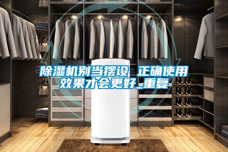 除濕機(jī)別當(dāng)擺設(shè) 正確使用效果才會(huì)更好_重復(fù)