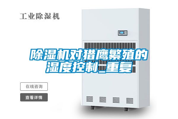 除濕機對獵鷹繁殖的濕度控制_重復
