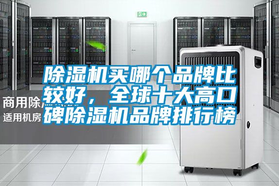 除濕機(jī)買哪個(gè)品牌比較好，全球十大高口碑除濕機(jī)品牌排行榜