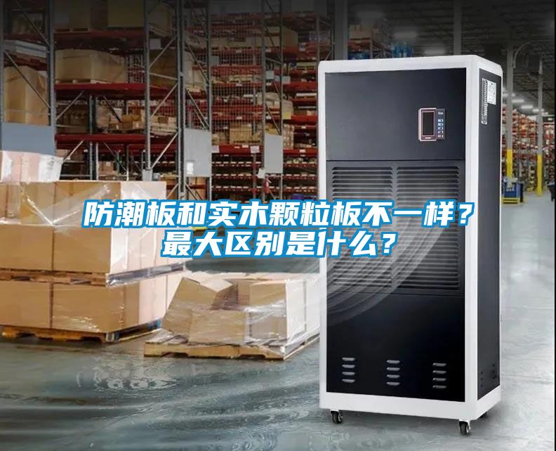 防潮板和實木顆粒板不一樣？最大區(qū)別是什么？