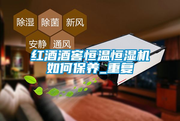 紅酒酒窖恒溫恒濕機如何保養(yǎng)_重復