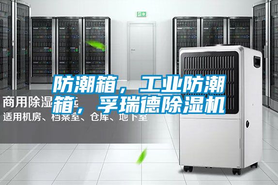 防潮箱，工業防潮箱，孚瑞德除濕機
