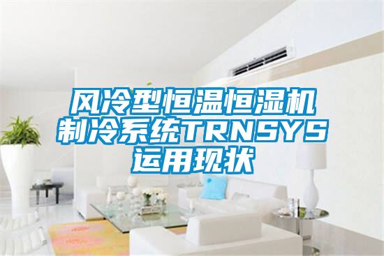 風冷型恒溫恒濕機制冷系統TRNSYS運用現狀