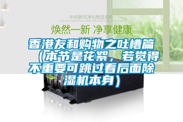 香港友和購(gòu)物之吐槽篇（本節(jié)是花絮，若覺得不重要可跳過看后面除濕機(jī)本身）