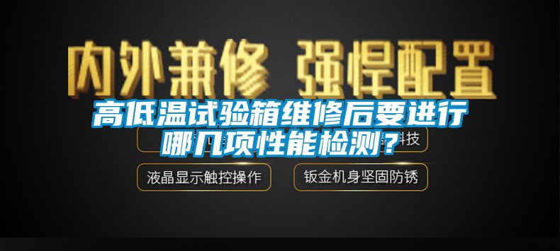高低溫試驗箱維修后要進行哪幾項性能檢測？