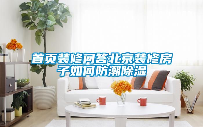 首頁(yè)裝修問(wèn)答北京裝修房子如何防潮除濕