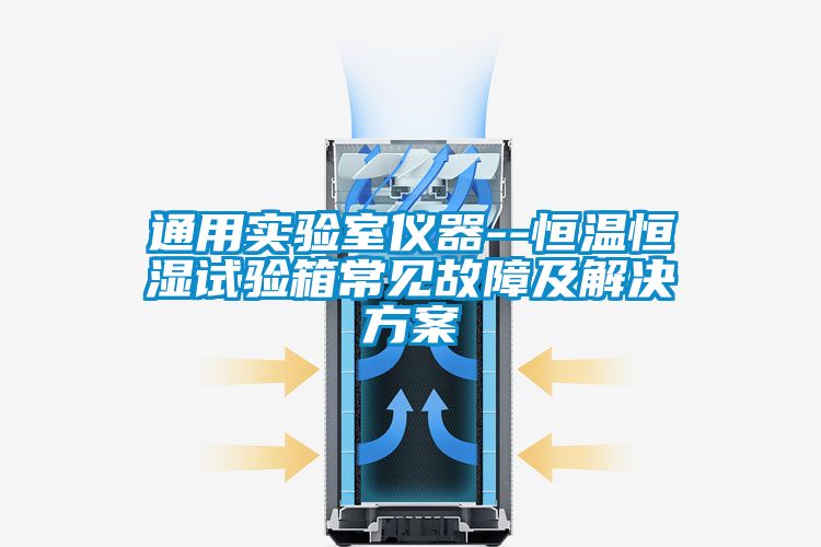 通用實驗室儀器--恒溫恒濕試驗箱常見故障及解決方案