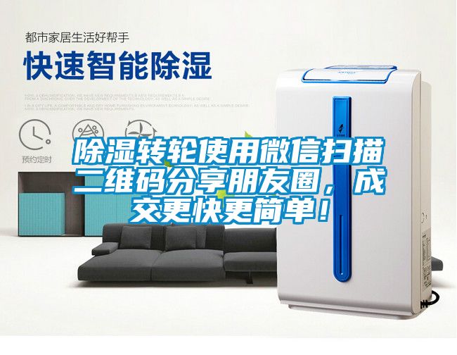 除濕轉(zhuǎn)輪使用微信掃描二維碼分享朋友圈，成交更快更簡單！