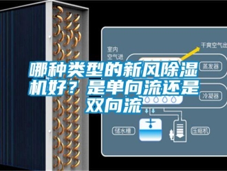 行業新聞哪種類型的新風除濕機好？是單向流還是雙向流