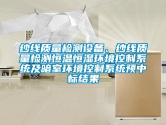 知識百科紗線質量檢測設備、紗線質量檢測恒溫恒濕環境控制系統及暗室環境控制系統預中標結果
