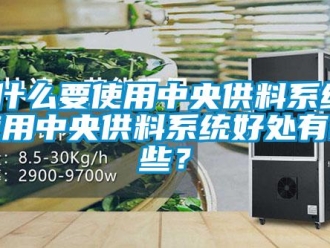 知識百科為什么要使用中央供料系統？使用中央供料系統好處有哪些？