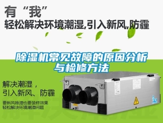 企業新聞除濕機常見故障的原因分析與檢修方法