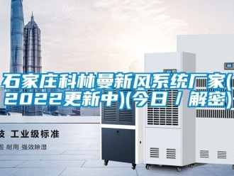 企業新聞石家莊科林曼新風系統廠家(2022更新中)(今日／解密)