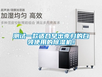 企業新聞測試一款適合早出夜歸的白領使用的除濕機！