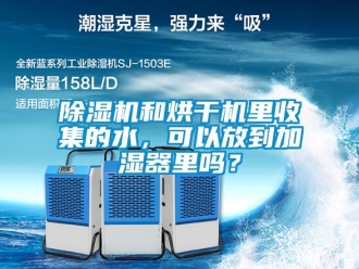 行業新聞除濕機和烘干機里收集的水，可以放到加濕器里嗎？