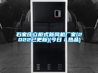 企業新聞石家莊立柜式新風機廠家(2022已更新)(今日／熱品)