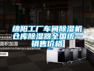 企業新聞綿陽工廠車間除濕機倉庫除濕器全國統一銷售價格