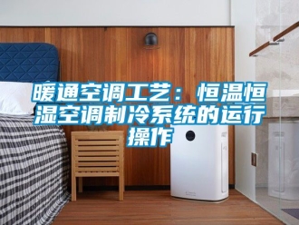 知識百科暖通空調工藝：恒溫恒濕空調制冷系統的運行操作