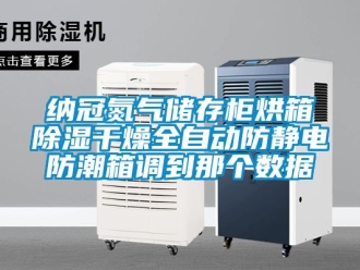 常見問題納冠氮氣儲存柜烘箱除濕干燥全自動防靜電防潮箱調到那個數據