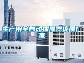 企業(yè)新聞生產(chǎn)用全自動(dòng)抽濕器優(yōu)質(zhì)廠家