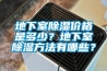 地下室除濕價格是多少？地下室除濕方法有哪些？