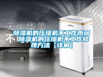 企業新聞除濕機的壓縮機不工作原因 除濕機的壓縮機不工作修理方法【詳解】