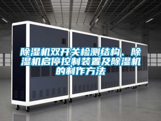 行業(yè)新聞除濕機(jī)雙開關(guān)檢測(cè)結(jié)構(gòu)、除濕機(jī)啟停控制裝置及除濕機(jī)的制作方法
