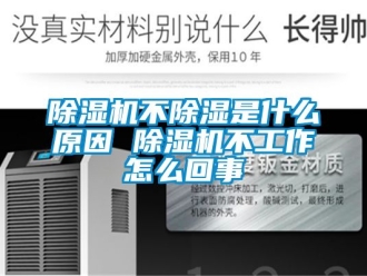 企業新聞除濕機不除濕是什么原因 除濕機不工作怎么回事