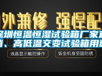 知識百科深圳恒溫恒濕試驗箱廠家直銷、高低溫交變試驗箱用途