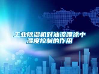 企業新聞工業除濕機對油漆噴涂中濕度控制的作用