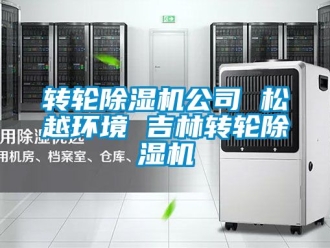 常見問題轉輪除濕機公司 松越環境 吉林轉輪除濕機