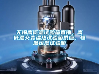知識百科無錫高低溫試驗箱直銷，高低溫交變濕熱試驗箱供應，恒溫恒濕試驗箱