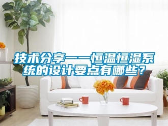 知識百科技術分享一一恒溫恒濕系統的設計要點有哪些？