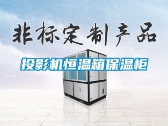 知識百科投影機恒溫箱保溫柜