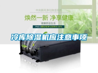行業新聞冷庫除濕機應注意事項