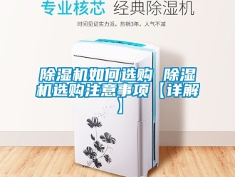 行業新聞除濕機如何選購 除濕機選購注意事項【詳解】
