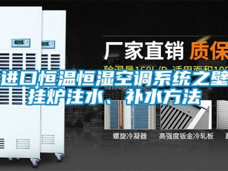 知識百科進口恒溫恒濕空調系統之壁掛爐注水、補水方法