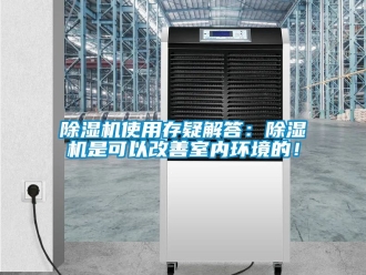 行業新聞除濕機使用存疑解答：除濕機是可以改善室內環境的！