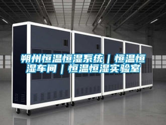 知識百科朔州恒溫恒濕系統｜恒溫恒濕車間｜恒溫恒濕實驗室