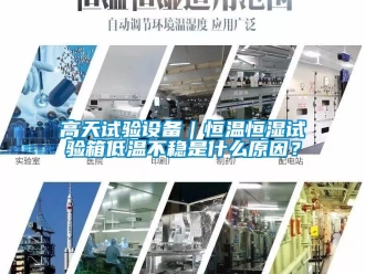 知識百科高天試驗設備｜恒溫恒濕試驗箱低溫不穩是什么原因？