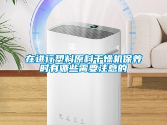 知識百科在進行塑料原料干燥機保養時有哪些需要注意的