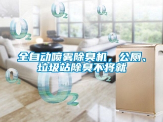 行業新聞全自動噴霧除臭機，公廁、垃圾站除臭不將就