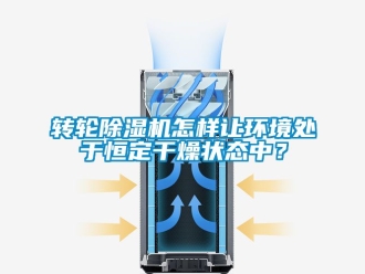 常見問題轉輪除濕機怎樣讓環境處于恒定干燥狀態中？