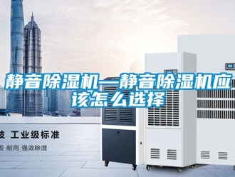 行業新聞靜音除濕機—靜音除濕機應該怎么選擇
