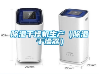 企業(yè)新聞除濕干燥機生產(chǎn)（除濕干燥器）