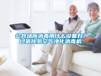 企業新聞公共場所消毒用什么設備好？過氧化氫空氣凈化消毒機
