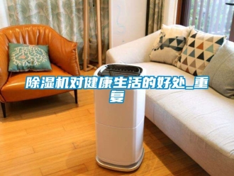 行業新聞除濕機對健康生活的好處_重復