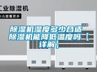 行業新聞除濕機濕度多少合適 除濕機能降低溫度嗎【詳解】