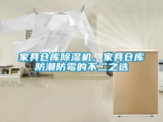 行業新聞家具倉庫除濕機，家具倉庫防潮防霉的不二之選
