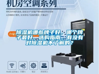 行業新聞除濕機哪些牌子好，哪個牌子最好，選購指南，有沒有對除濕機不了解的？